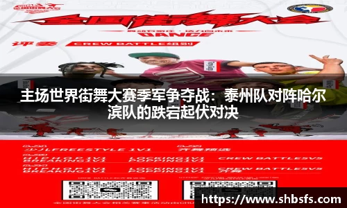 主场世界街舞大赛季军争夺战：泰州队对阵哈尔滨队的跌宕起伏对决
