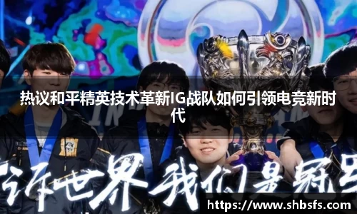 热议和平精英技术革新IG战队如何引领电竞新时代